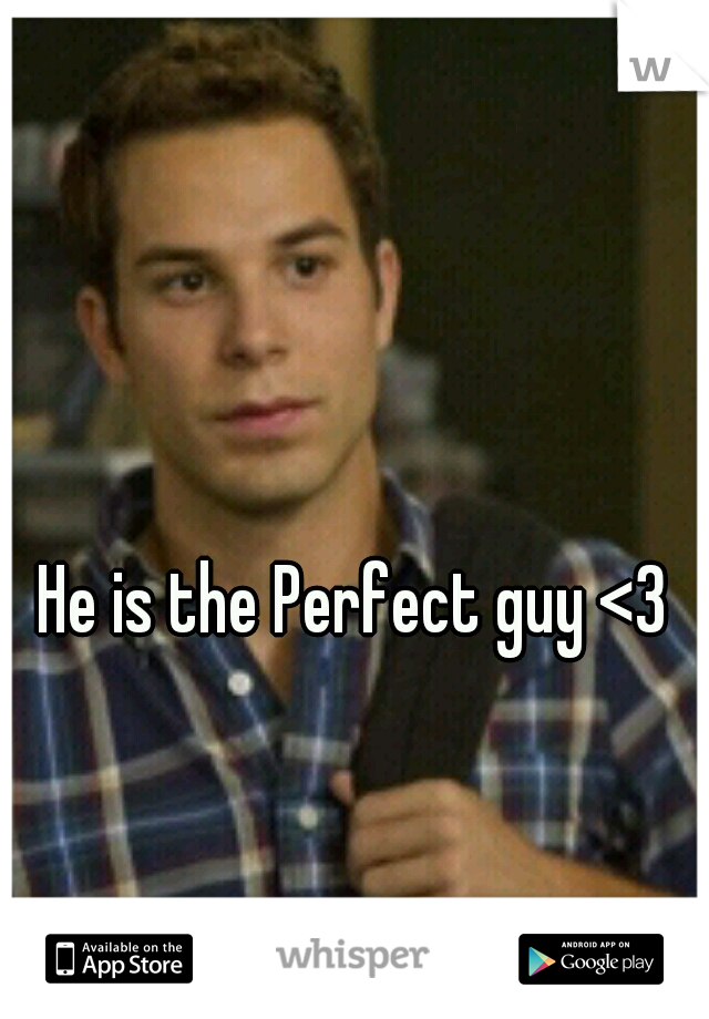 He is the Perfect guy <3