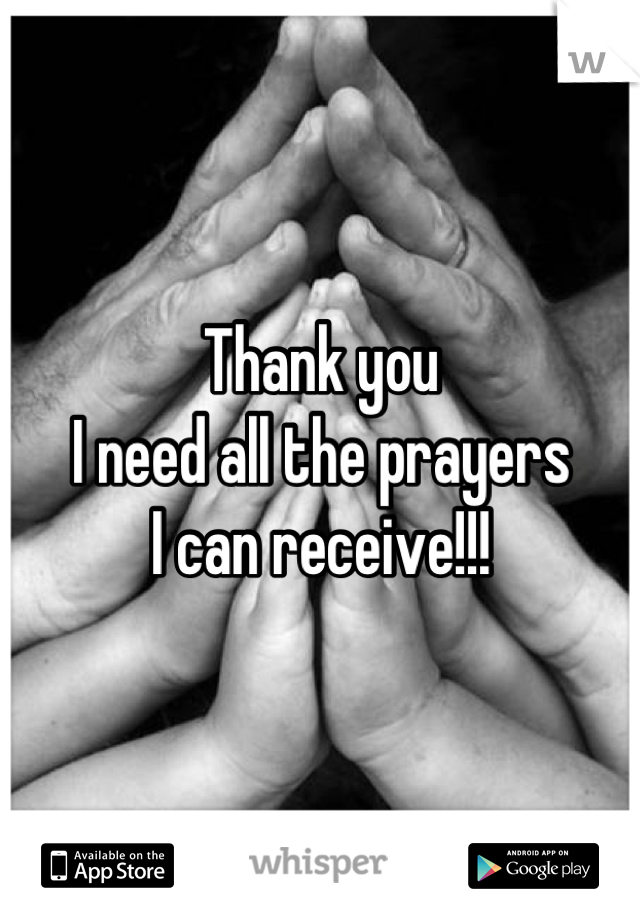 Thank you
I need all the prayers
I can receive!!!