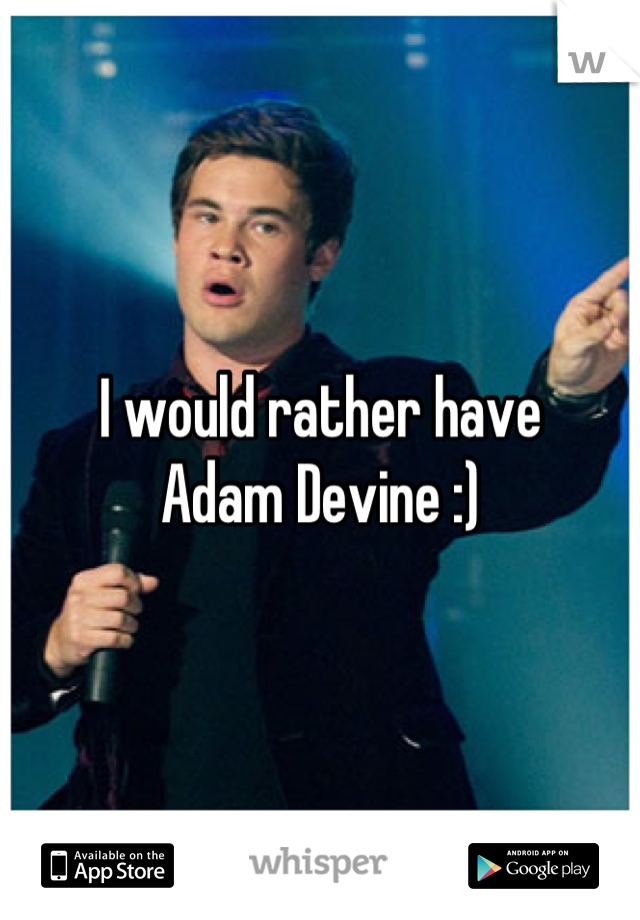 I would rather have 
Adam Devine :)
