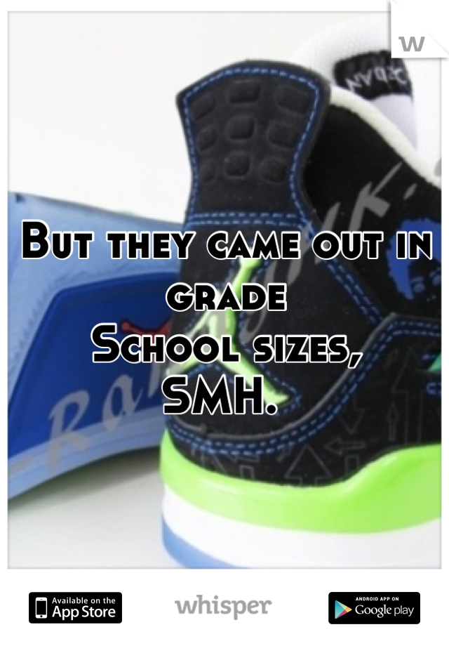 But they came out in grade
School sizes,
SMH. 