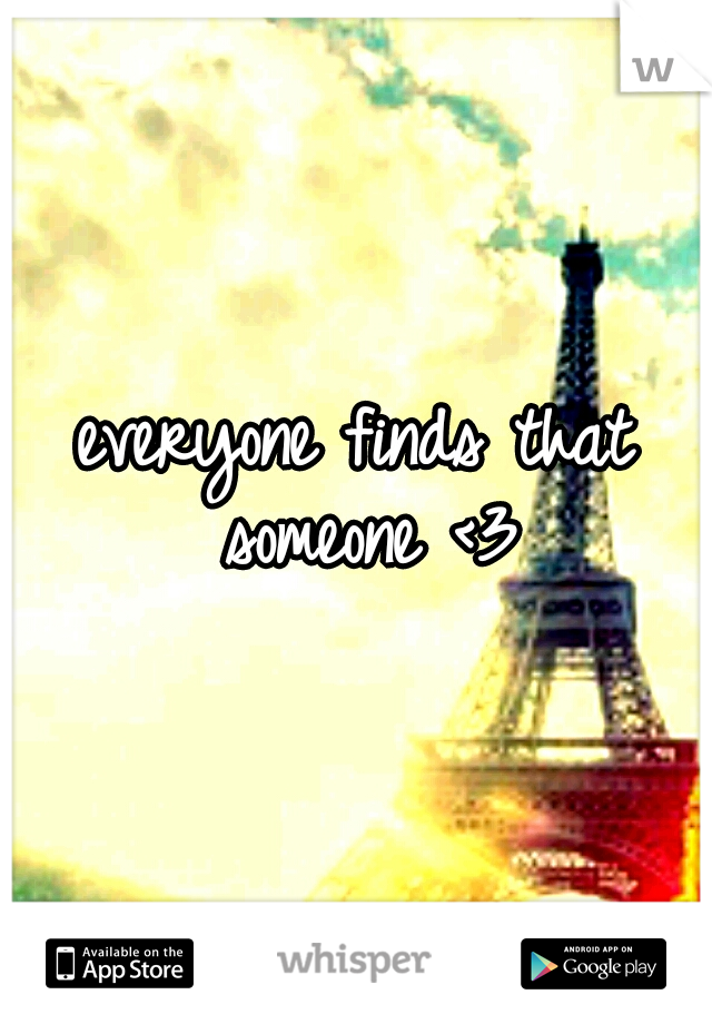 everyone finds that someone <3
