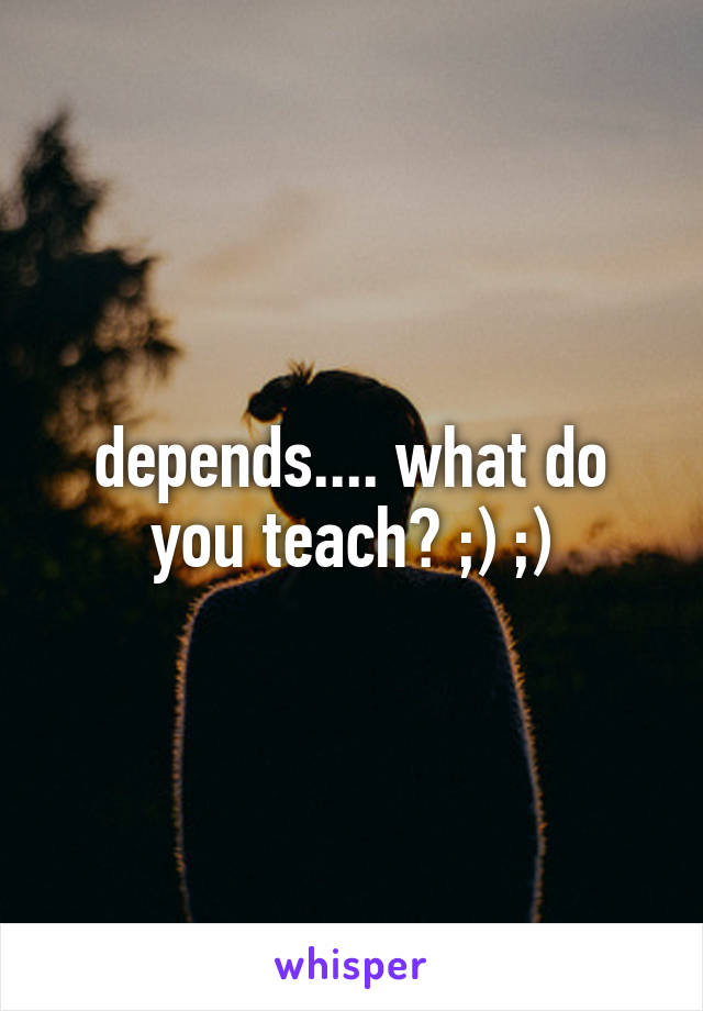 depends.... what do you teach? ;) ;)