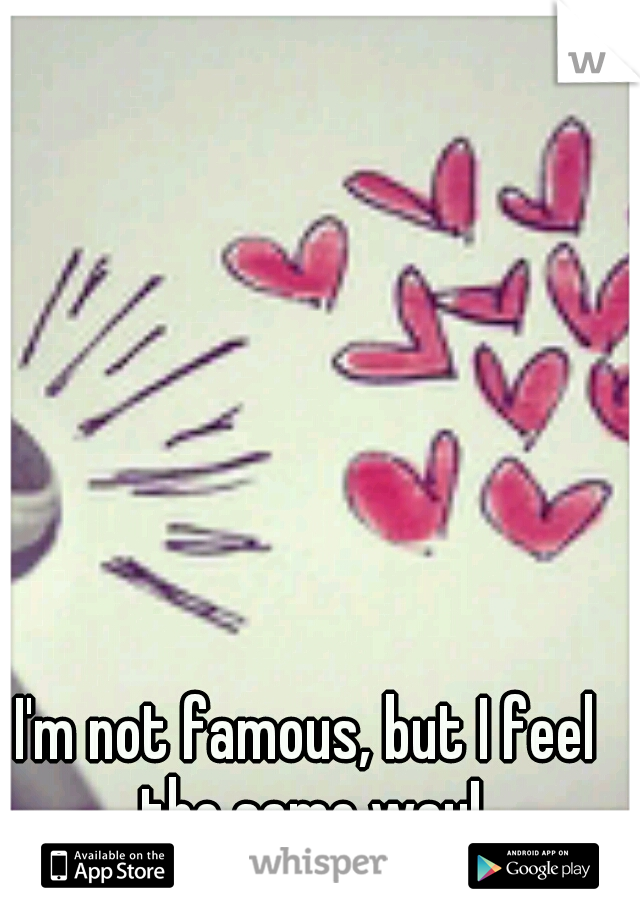 I'm not famous, but I feel the same way!