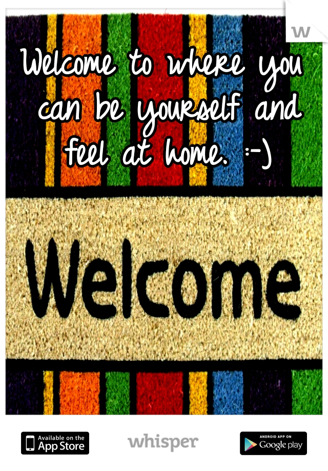 Welcome to where you can be yourself and feel at home. :-)