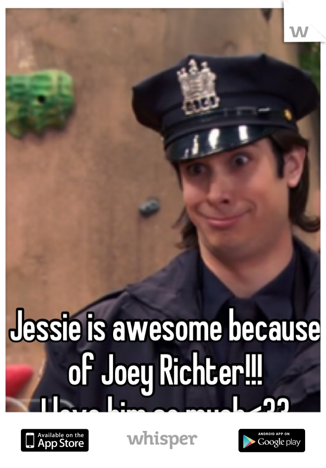 Jessie is awesome because of Joey Richter!!! 
I love him so much<33