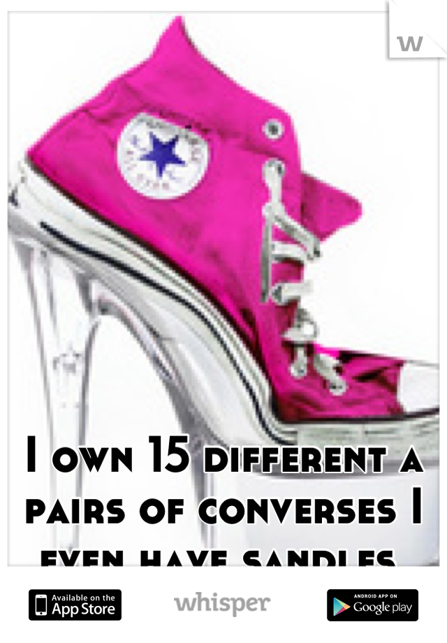 I own 15 different a pairs of converses I even have sandles 