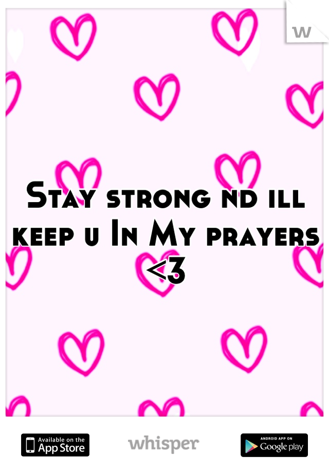 Stay strong nd ill keep u In My prayers <3