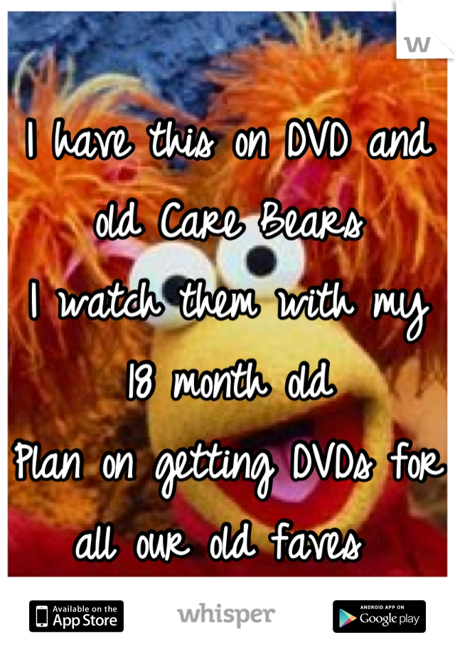 I have this on DVD and old Care Bears 
I watch them with my 18 month old
Plan on getting DVDs for all our old faves 