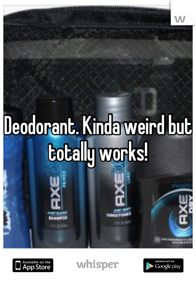 Deodorant. Kinda weird but totally works!