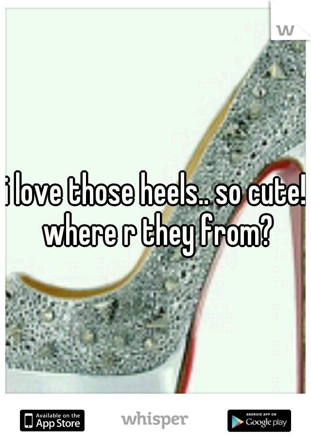 i love those heels.. so cute! where r they from?
