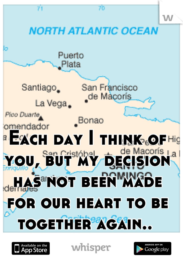 Each day I think of you, but my decision has not been made for our heart to be together again.. 