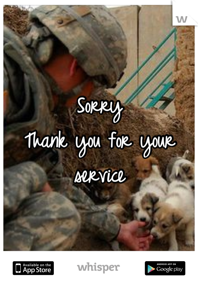 Sorry
Thank you for your service