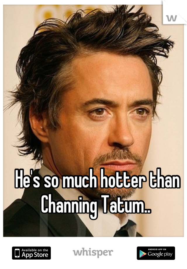 He's so much hotter than Channing Tatum.. 