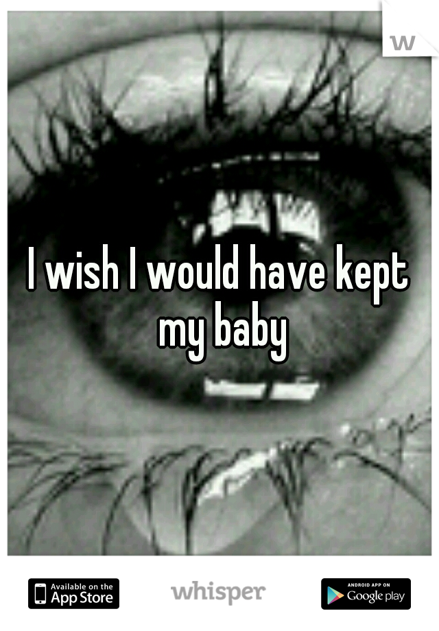 I wish I would have kept my baby