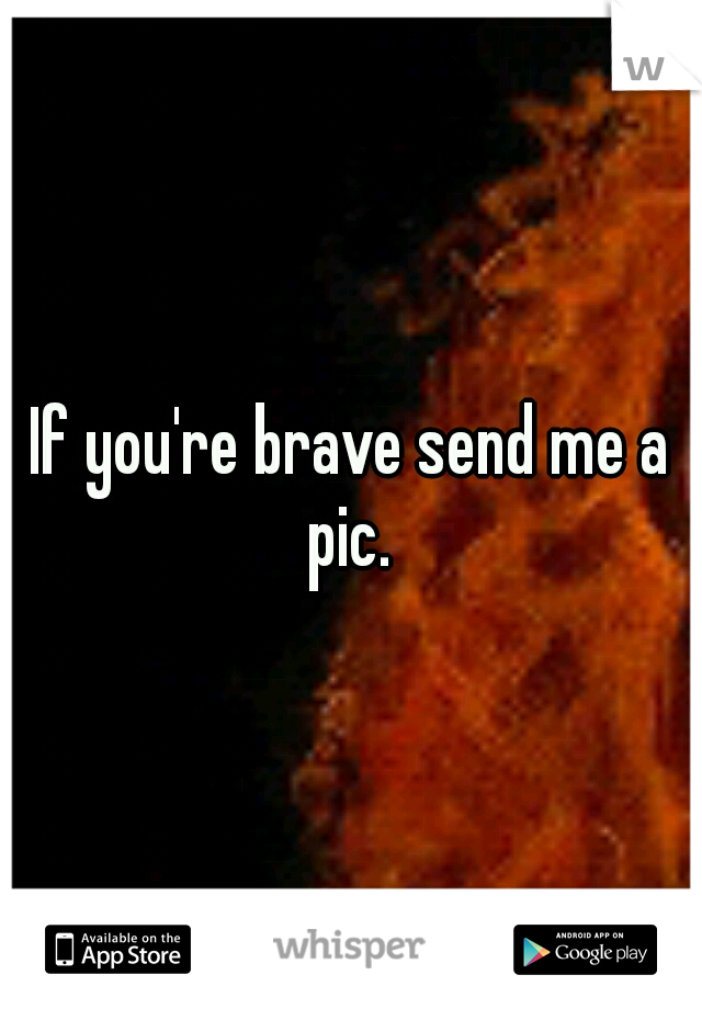 If you're brave send me a pic. 