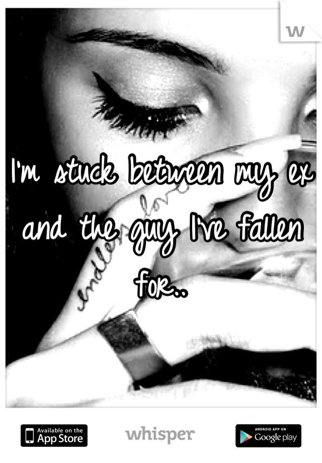 I'm stuck between my ex and the guy I've fallen for..