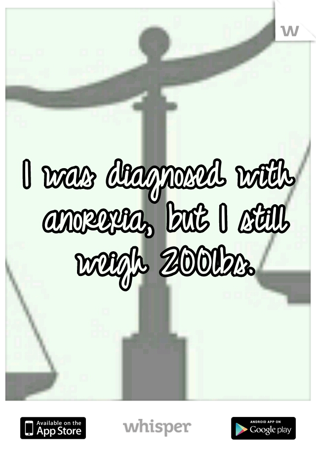 I was diagnosed with anorexia, but I still weigh 200lbs.