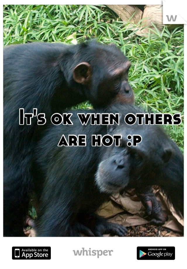 It's ok when others are hot :p