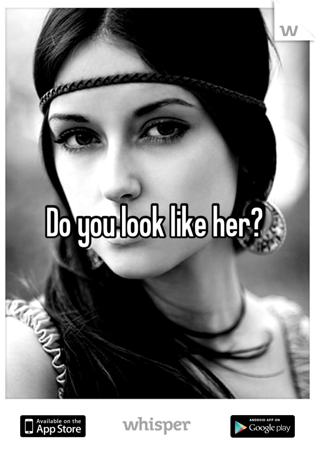 Do you look like her? 