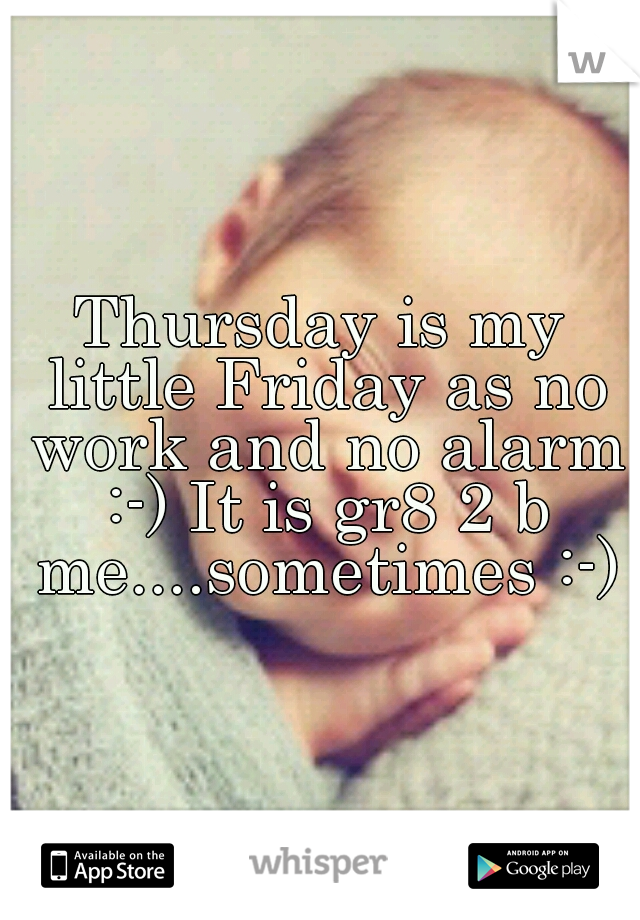 Thursday is my little Friday as no work and no alarm :-) It is gr8 2 b me....sometimes :-)