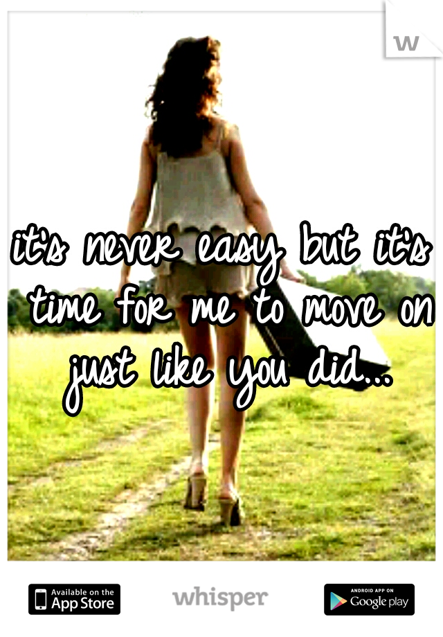 it's never easy but it's time for me to move on just like you did...