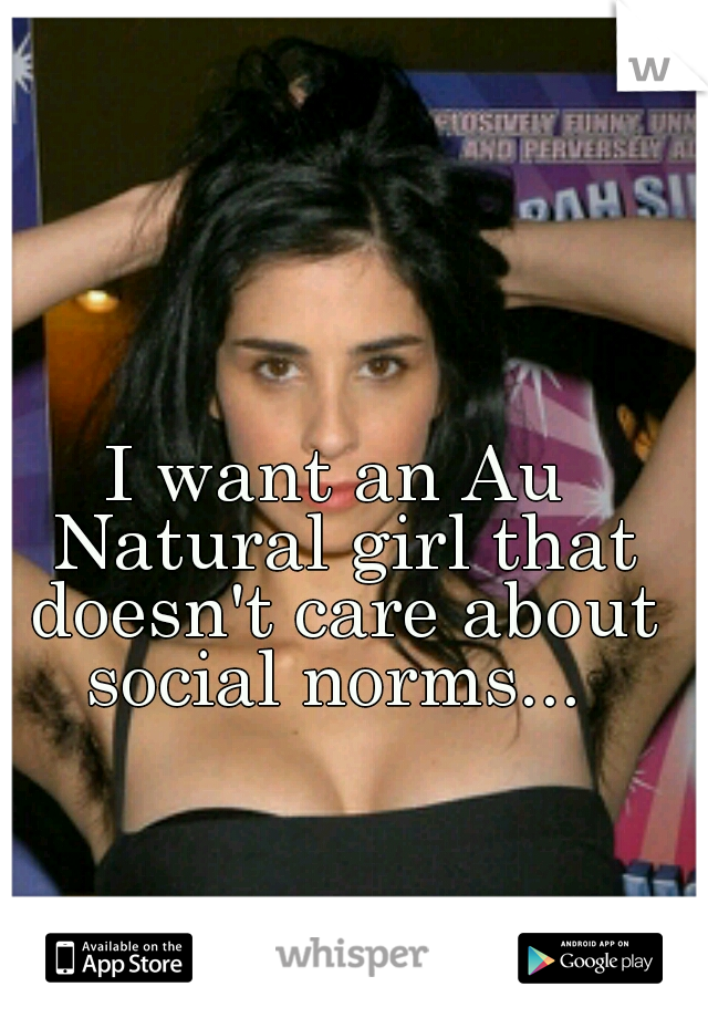 I want an Au Natural girl that doesn't care about social norms... 