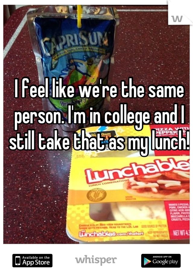 I feel like we're the same person. I'm in college and I still take that as my lunch!