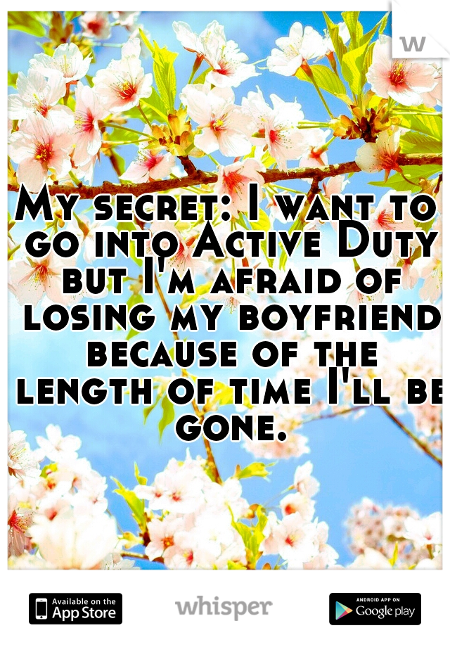 My secret: I want to go into Active Duty but I'm afraid of losing my boyfriend because of the length of time I'll be gone.