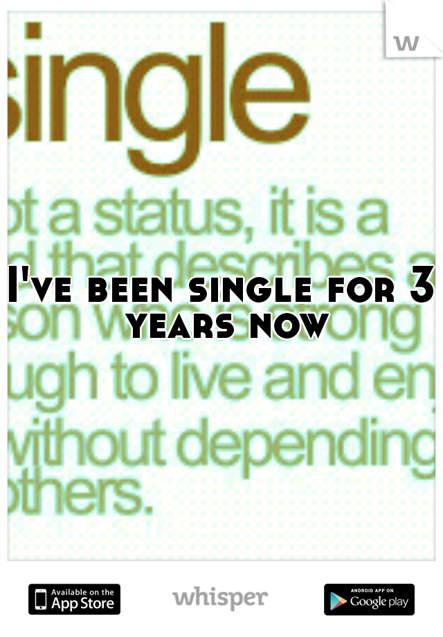 I've been single for 3 years now