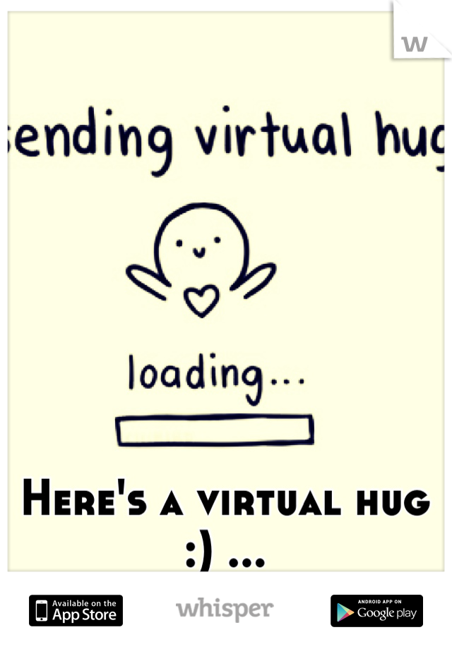 Here's a virtual hug :) ...