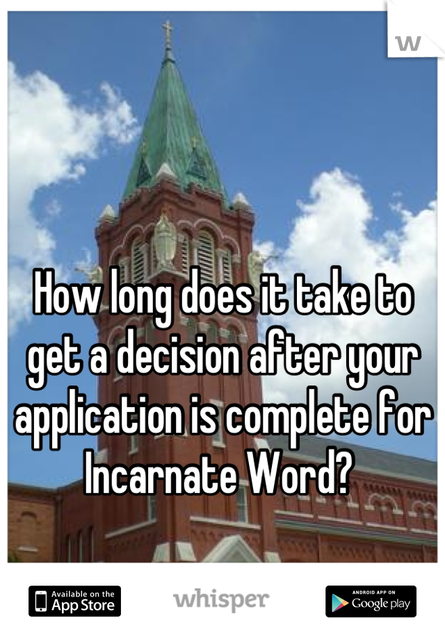 How long does it take to get a decision after your application is complete for Incarnate Word? 