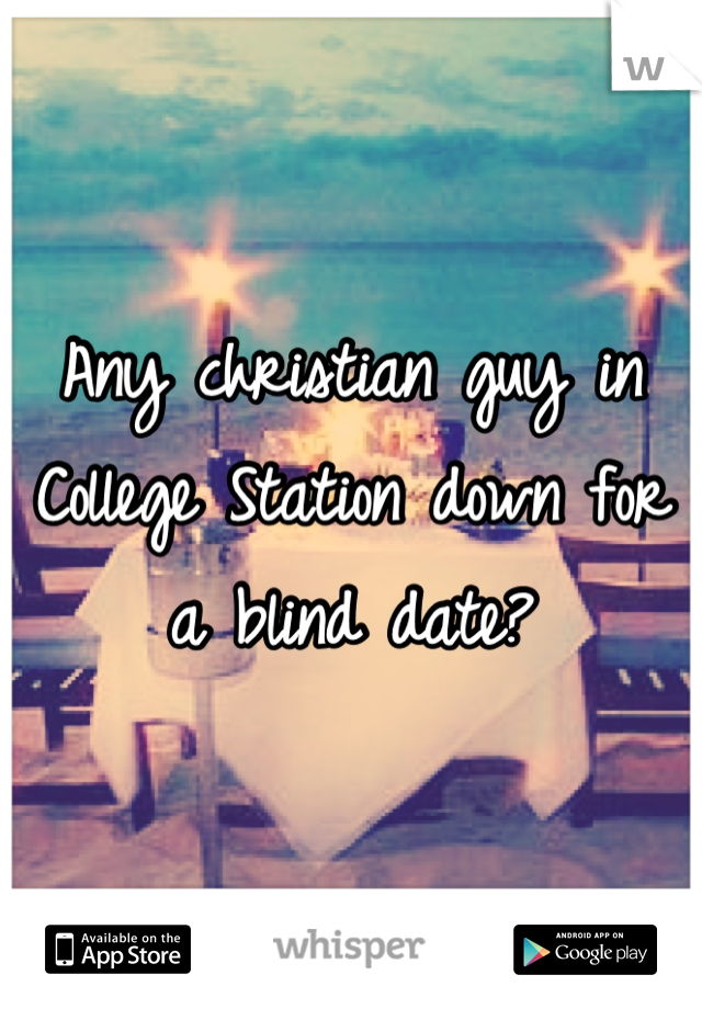 Any christian guy in College Station down for a blind date?