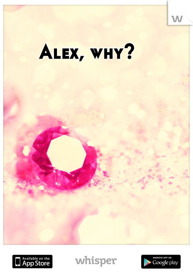 Alex, why?
