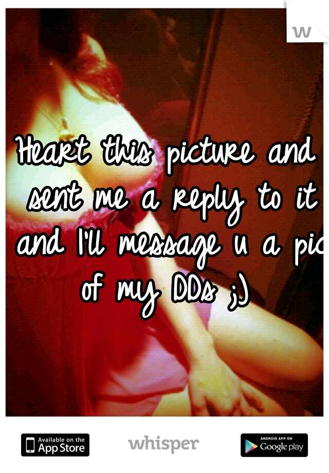 Heart this picture and sent me a reply to it and I'll message u a pic of my DDs ;) 