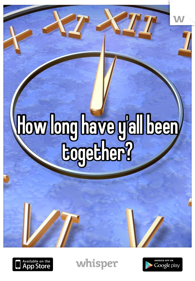 How long have y'all been together?