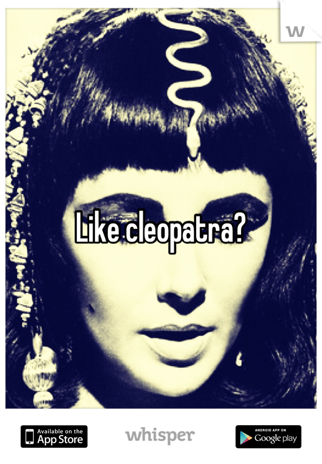 Like cleopatra?