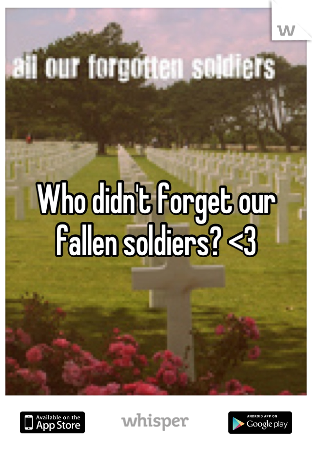 Who didn't forget our fallen soldiers? <3