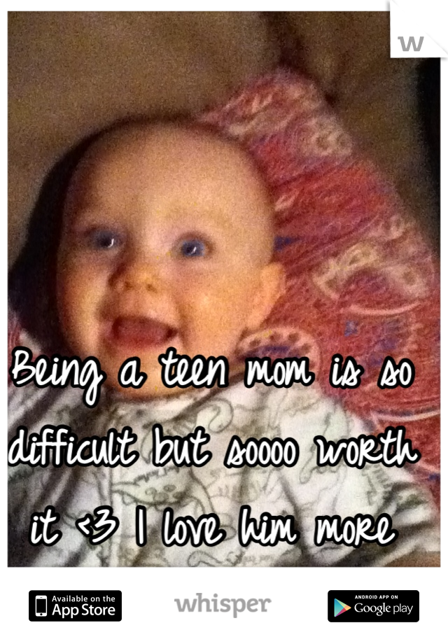 Being a teen mom is so difficult but soooo worth it <3 I love him more than anything 