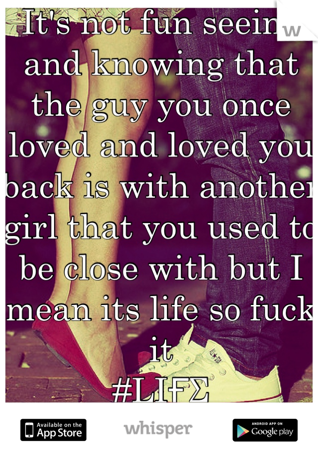 It's not fun seeing and knowing that the guy you once loved and loved you back is with another girl that you used to be close with but I mean its life so fuck it
#LIҒΣ