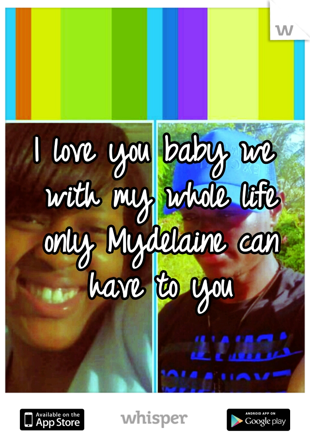 I love you baby we with my whole life only Mydelaine can have to you