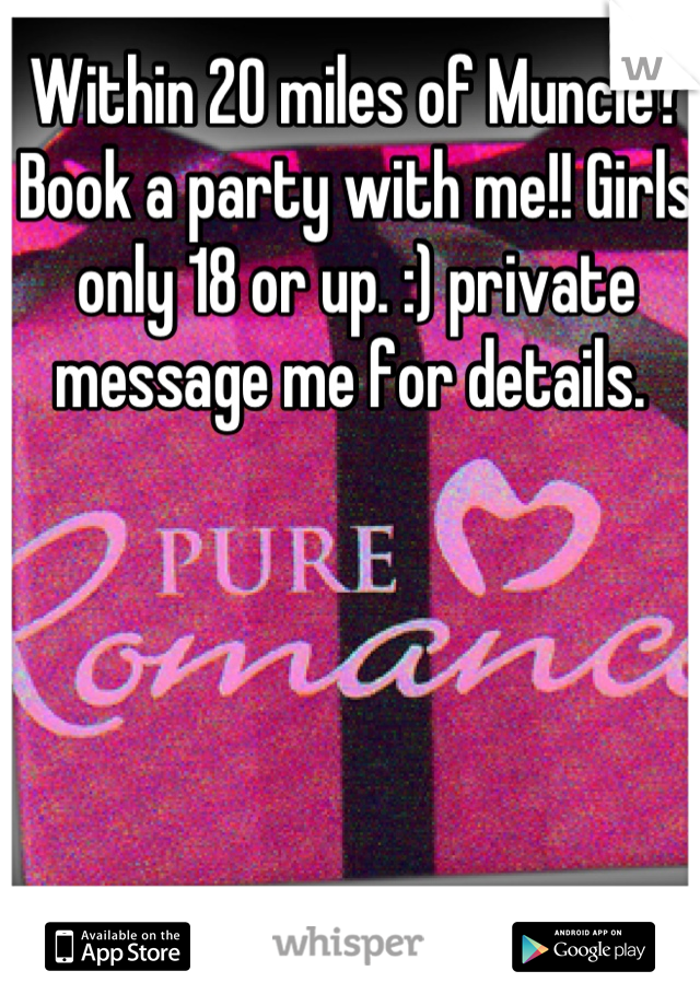 Within 20 miles of Muncie? Book a party with me!! Girls only 18 or up. :) private message me for details. 