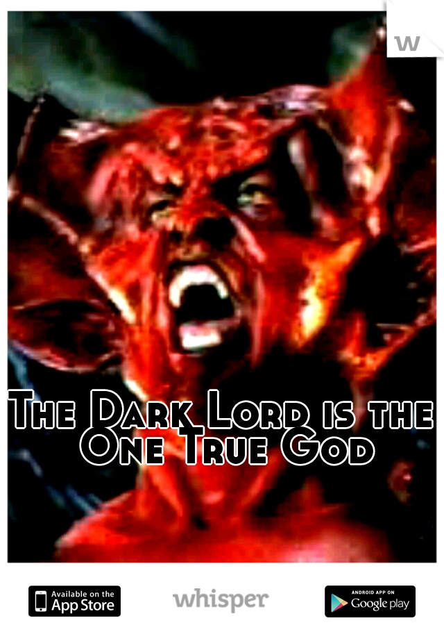 The Dark Lord is the One True God