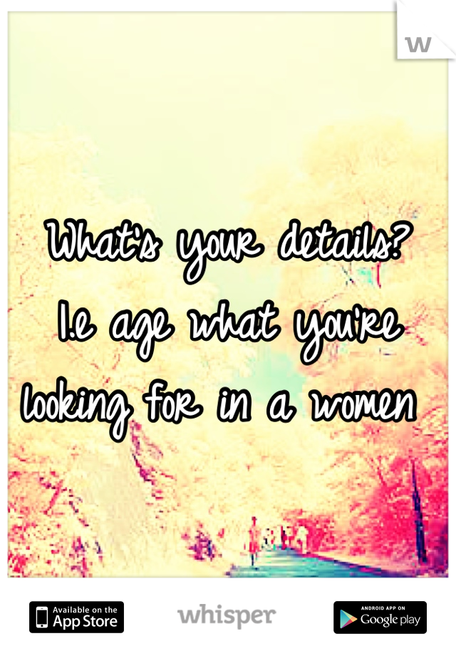 What's your details?
I.e age what you're looking for in a women 