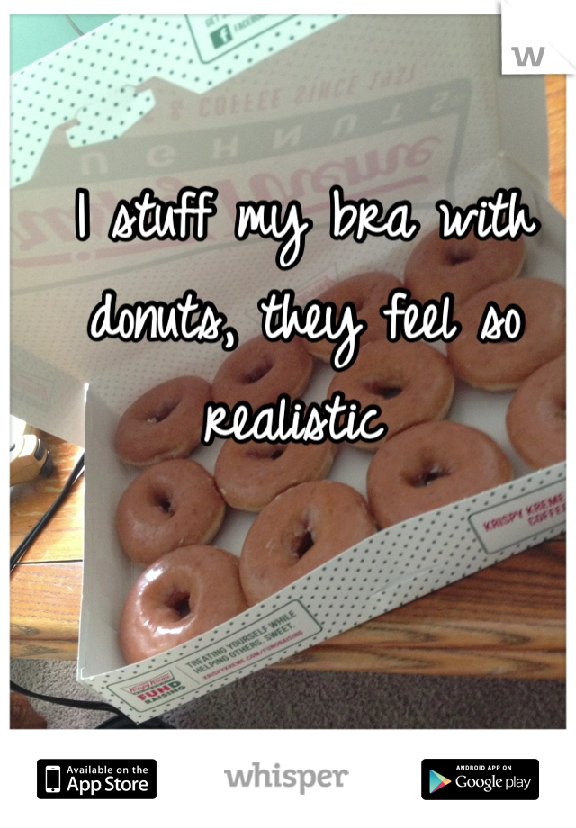 I stuff my bra with donuts, they feel so realistic 