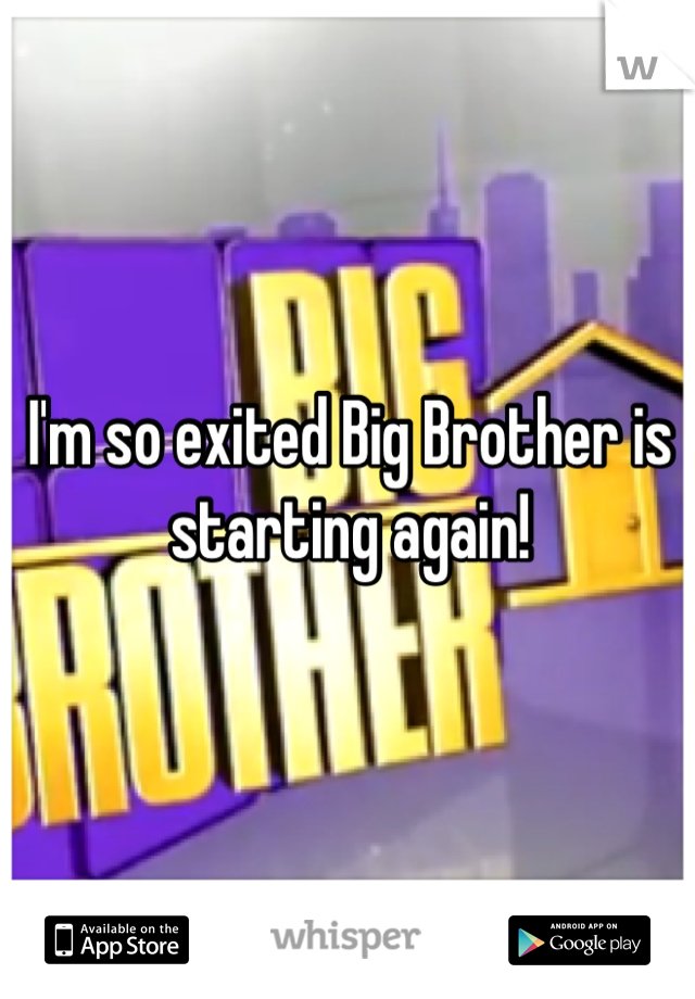 I'm so exited Big Brother is starting again!