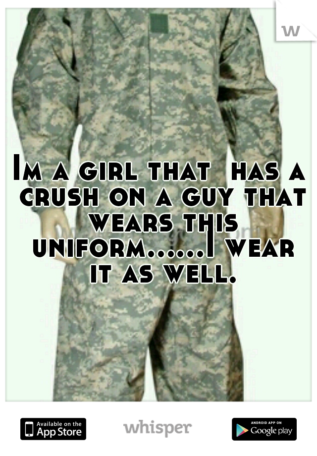 Im a girl that  has a crush on a guy that wears this uniform......I wear it as well.