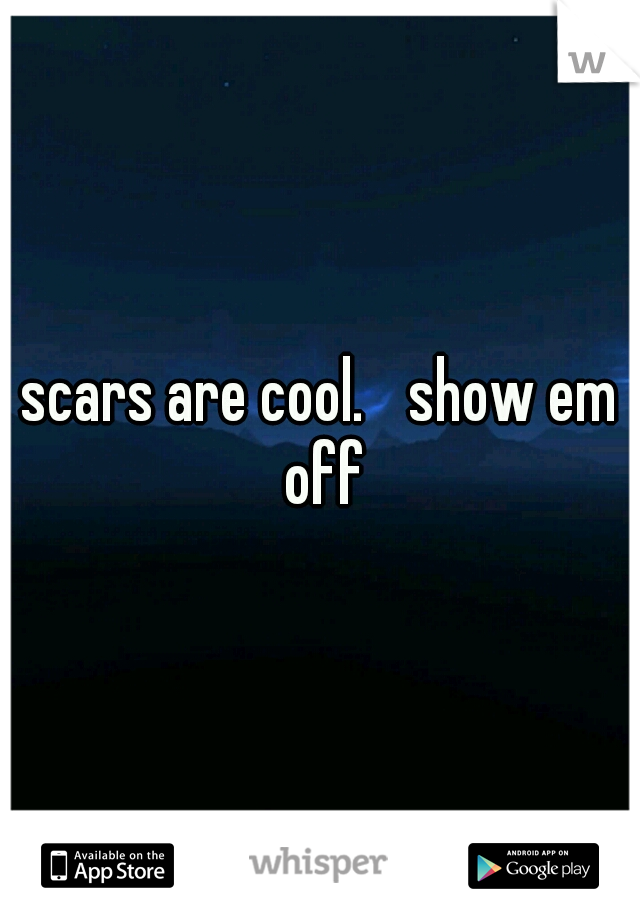 scars are cool. 
show em off