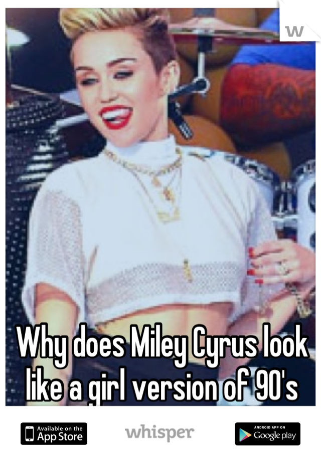 Why does Miley Cyrus look like a girl version of 90's Vanilla Ice? 