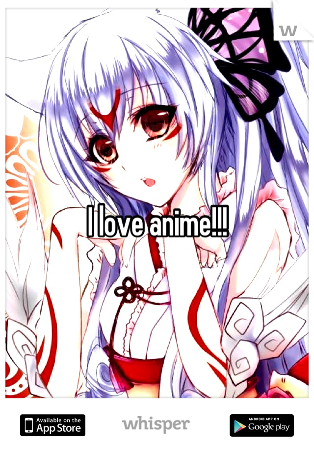 I love anime!!!