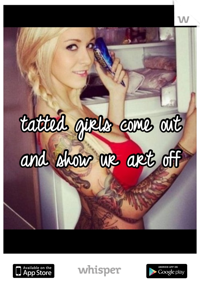 tatted girls come out and show ur art off